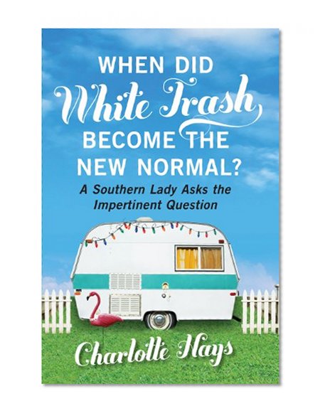 Book Cover When Did White Trash Become the New Normal?: A Southern Lady Asks the Impertinent Question
