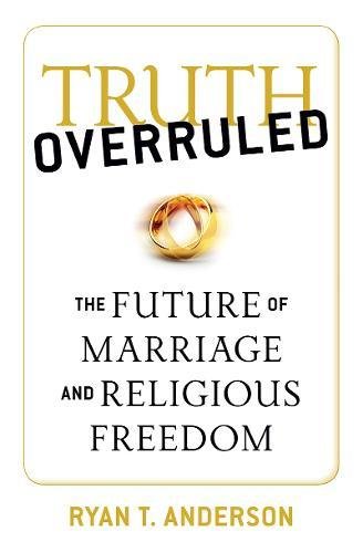 Book Cover Truth Overruled: The Future of Marriage and Religious Freedom