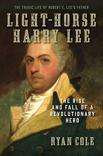 Book Cover Light-Horse Harry Lee: The Rise and Fall of a Revolutionary Hero - The Tragic Life of Robert E. Lee's Father