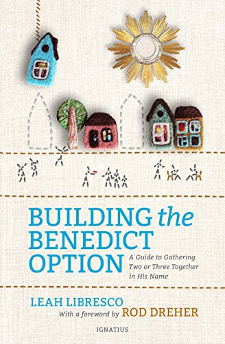 Book Cover Building the Benedict Option: A Guide to Gathering Two or Three Together in His Name