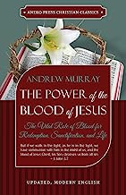 Book Cover The Power of the Blood of Jesus - Updated Edition: The Vital Role of Blood for Redemption, Sanctification, and Life