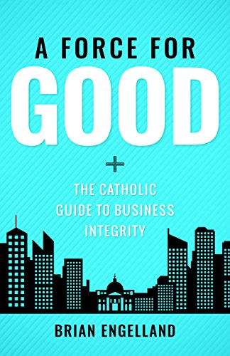 Book Cover Force for Good: The Catholic Guide to Business Integrity