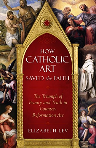 Book Cover How Catholic Art Saved the Faith: The Triumph of Beauty and Truth in Counter-Reformation Art
