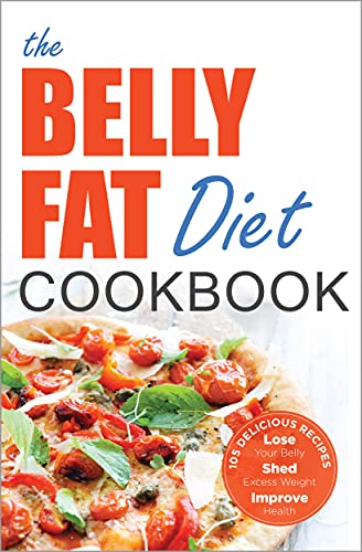 Book Cover The Belly Fat Diet Cookbook: 105 Easy and Delicious Recipes to Lose Your Belly, Shed Excess Weight, Improve Health