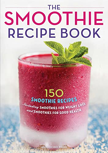 Book Cover The Smoothie Recipe Book: 150 Smoothie Recipes Including Smoothies for Weight Loss and Smoothies for Good Health