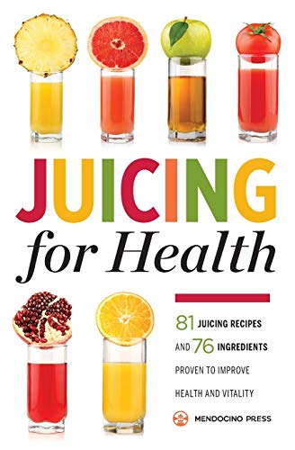 Book Cover Juicing for Health : 81 Juicing Recipes and 76 Ingredients Proven to Improve Health and Vitality