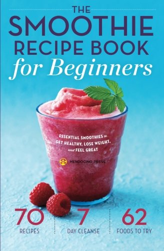Book Cover The Smoothie Recipe Book for Beginners: Essential Smoothies to Get Healthy, Lose Weight, and Feel Great