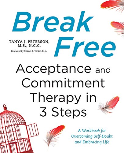Book Cover Break Free: Acceptance and Commitment Therapy in 3 Steps: A Workbook for Overcoming Self-Doubt and Embracing Life