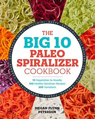 Book Cover The Big 10 Paleo Spiralizer Cookbook: 10 Vegetables to Noodle, 100 Healthy Spiralizer Recipes, 300 Variations