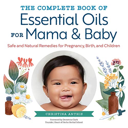 Book Cover The Complete Book of Essential Oils for Mama and Baby: Safe and Natural Remedies for Pregnancy, Birth, and Children