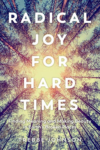 Book Cover Radical Joy for Hard Times: Finding Meaning and Making Beauty in Earth's Broken Places