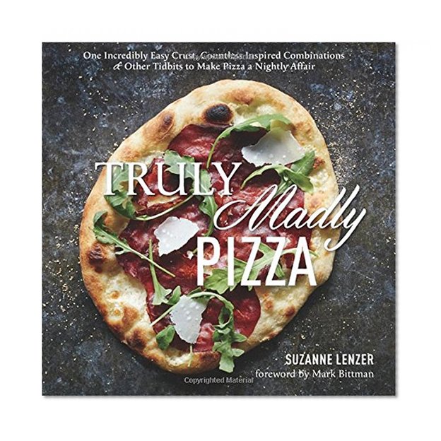 Book Cover Truly Madly Pizza: One Incredibly Easy Crust, Countless Inspired Combinations & Other Tidbits to Make Pizza a Nightly Affair