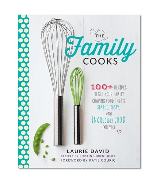 Book Cover The Family Cooks: 100+ Recipes to Get Your Family Craving Food That's Simple, Tasty, and Incredibly Good for You