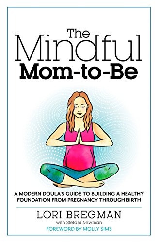 Book Cover The Mindful Mom-To-Be: A Modern Doula's Guide to Building a Healthy Foundation from Pregnancy Through Birth