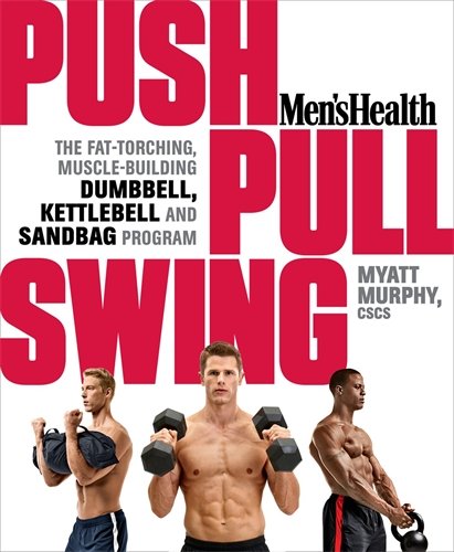 Book Cover Men's Health Push, Pull, Swing: The Fat-Torching, Muscle-Building Dumbbell, Kettlebell & Sandbag Program