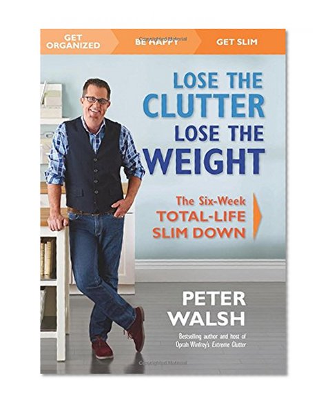 Book Cover Lose the Clutter, Lose the Weight: The Six-Week Total-Life Slim Down