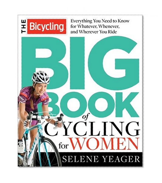 Book Cover The Bicycling Big Book of Cycling for Women: Everything You Need to Know for Whatever, Whenever, and Wherever You Ride
