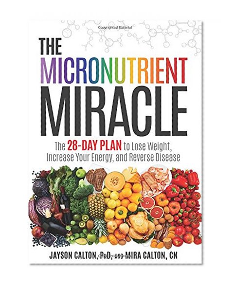 Book Cover The Micronutrient Miracle: The 28-Day Plan to Lose Weight, Increase Your Energy, and Reverse Disease
