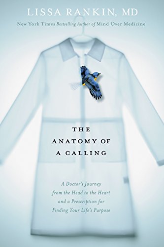 Book Cover The Anatomy of a Calling: A Doctor's Journey from the Head to the Heart and a Prescription for Finding Your Life's Purpose
