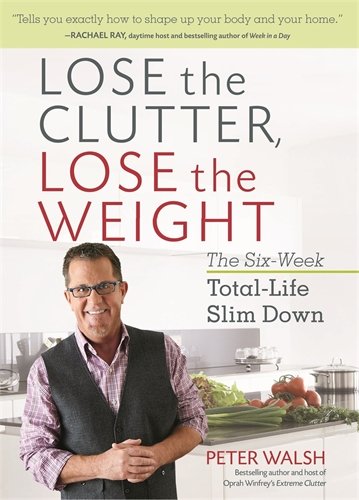 Book Cover Lose the Clutter, Lose the Weight: The Six-Week Total-Life Slim Down