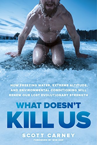Book Cover What Doesn't Kill Us: How Freezing Water, Extreme Altitude, and Environmental Conditioning Will Renew Our Lost Evolutionary Strength