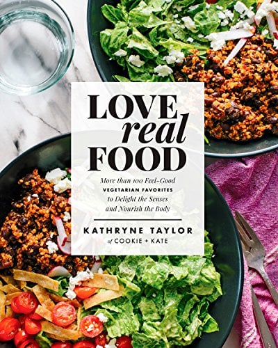 Love Real Food: More Than 100 Feel-Good Vegetarian Favorites to Delight the Senses and Nourish the Body by Kathryne Taylor
