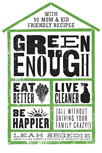 Book Cover Green Enough: Eat Better, Live Cleaner, Be Happier--All Without Driving Your Family Crazy!