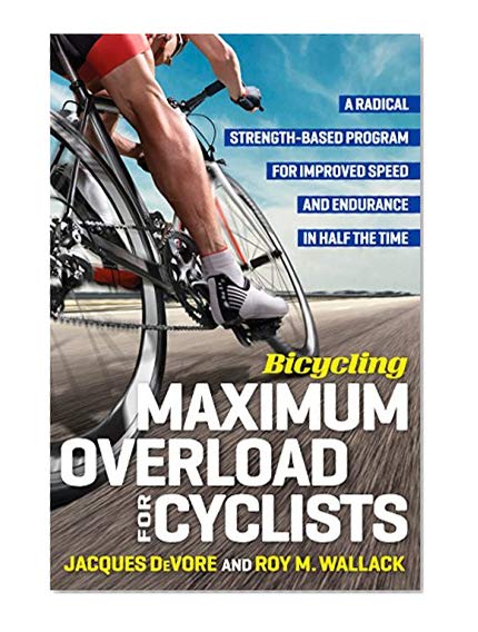 Book Cover Bicycling Maximum Overload for Cyclists: A Radical Strength-Based Program for Improved Speed and Endurance in Half the  Time (Bicycling Magazine)