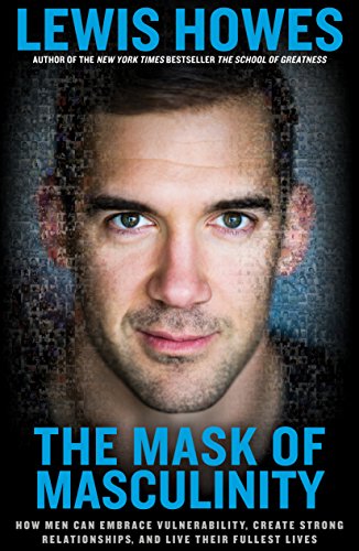 Book Cover The Mask of Masculinity: How Men Can Embrace Vulnerability, Create Strong Relationships, and Live Their Fullest Lives