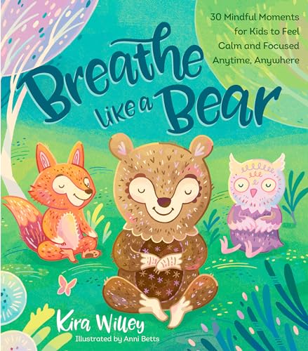 Book Cover Breathe Like a Bear: 30 Mindful Moments for Kids to Feel Calm and Focused Anytime, Anywhere (Mindfulness Moments for Kids)