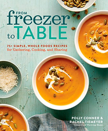 Book Cover From Freezer to Table: 75+ Simple, Whole Foods Recipes for Gathering, Cooking, and Sharing