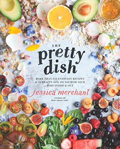 Book Cover The Pretty Dish: More than 150 Everyday Recipes and 50 Beauty DIYs to Nourish Your Body Inside and Out: A Cookbook