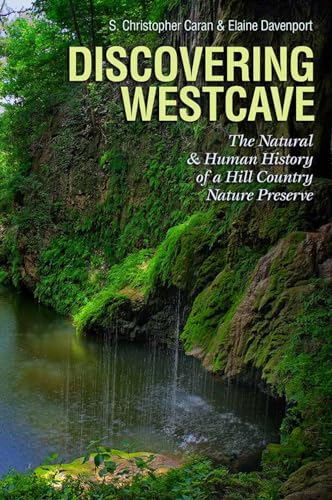 Discovering Westcave: The Natural and Human History of a Hill Country Nature Preserve (Kathie and Ed Cox Jr. Books on Conservation Leadership, ... and the Environment, Texas State University)