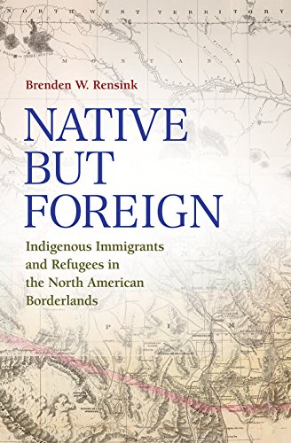 Book Cover Native but Foreign: Indigenous Immigrants and Refugees in the North American Borderlands (Connecting the Greater West Series)