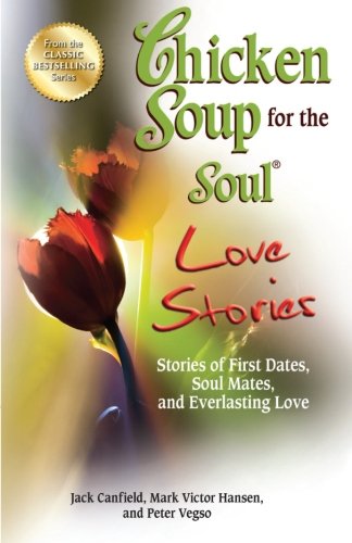 Book Cover Chicken Soup for the Soul Love Stories: Stories of First Dates, Soul Mates, and Everlasting Love