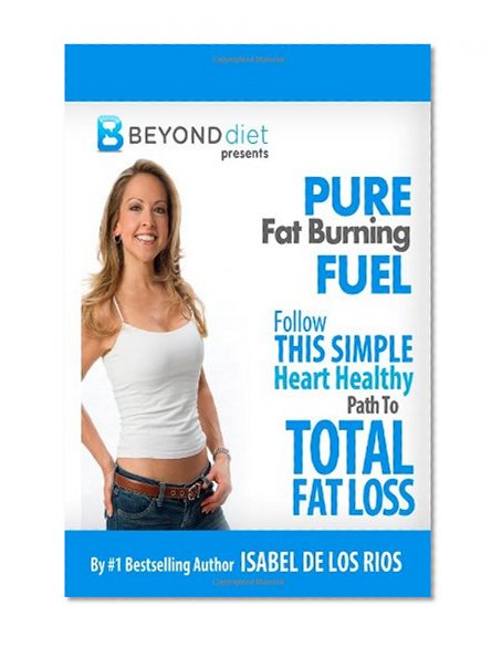 Book Cover Pure Fat Burning Fuel: Follow This Simple, Heart Healthy Path To Total Fat Loss (The Beyond Diet) (Volume 1)
