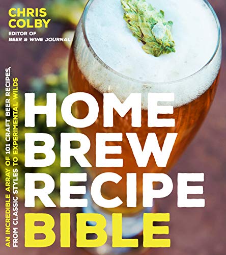 Book Cover Home Brew Recipe Bible: An Incredible Array of 101 Craft Beer Recipes, From Classic Styles to Experimental Wilds
