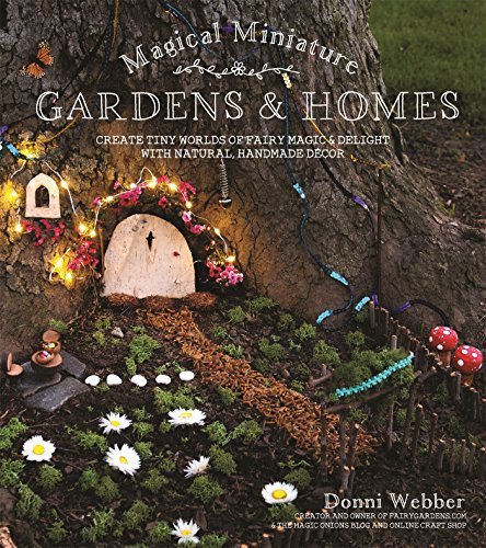 Book Cover Magical Miniature Gardens & Homes: Create Tiny Worlds of Fairy Magic & Delight with Natural, Handmade DÃ©cor