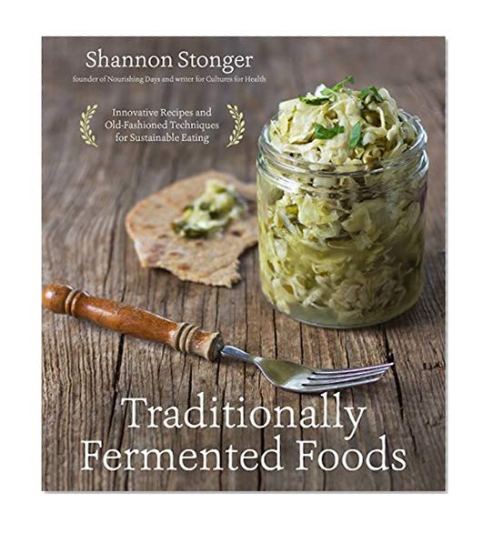 Book Cover Traditionally Fermented Foods: Innovative Recipes and Old-Fashioned Techniques for Sustainable Eating