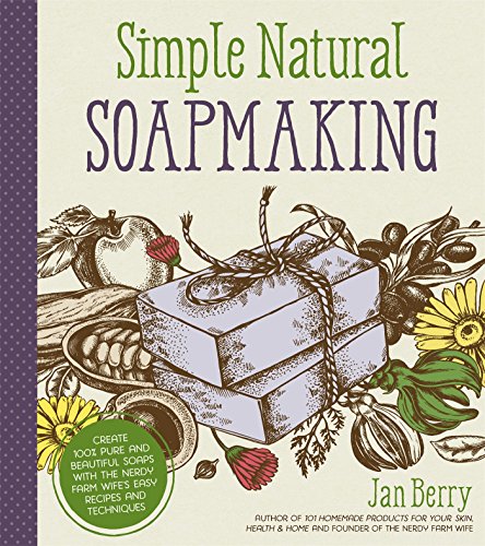 Book Cover Simple & Natural Soapmaking: Create 100% Pure and Beautiful Soaps with The Nerdy Farm Wife’s Easy Recipes and Techniques