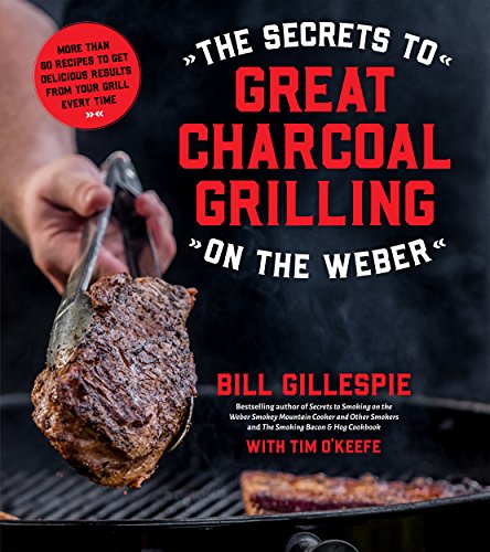 Book Cover The Secrets to Great Charcoal Grilling on the Weber: More Than 60 Recipes to Get Delicious Results From Your Grill Every Time