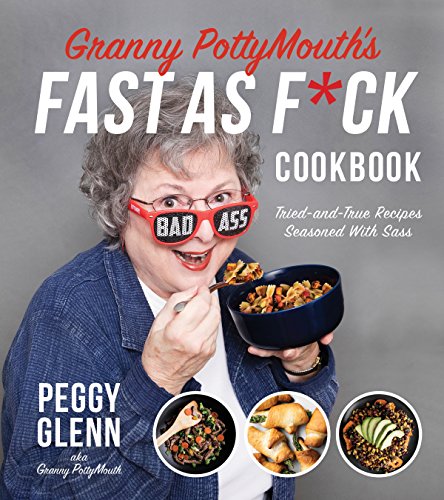 Book Cover Granny PottyMouthâ€™s Fast as F*ck Cookbook: Tried and True Recipes Seasoned with Sass
