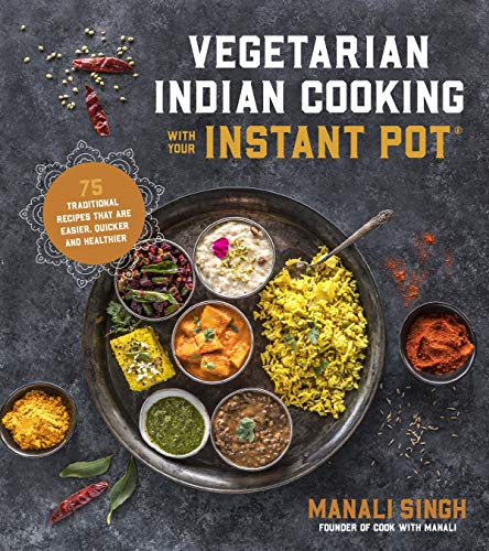 Book Cover Vegetarian Indian Cooking with Your Instant Pot: 75 Traditional Recipes That Are Easier, Quicker and Healthier