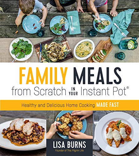 Book Cover Family Meals from Scratch in Your Instant Pot: Healthy & Delicious Home Cooking Made Fast