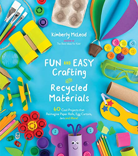 Book Cover Fun and Easy Crafting with Recycled Materials: 60 Cool Projects That Reimagine Paper Rolls, Egg Cartons, Jars and More!