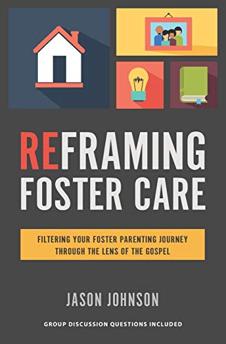 Book Cover Reframing Foster Care: Filtering Your Foster Parenting Journey Through the Lens of the Gospel