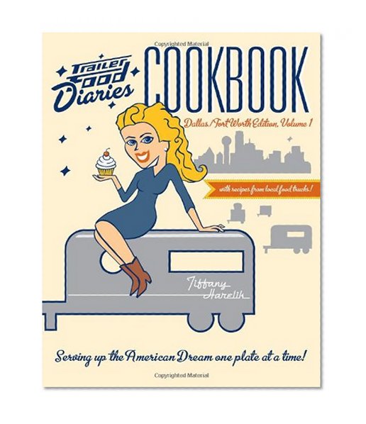 Trailer Food Diaries Cookbook: Dallas-fort Worth Edition (American Palate)