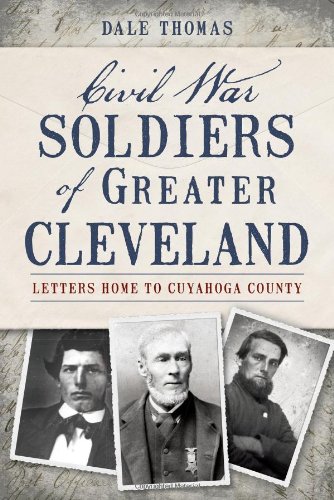 Civil War Soldiers of Greater Cleveland: Letters Home to Cuyahoga County