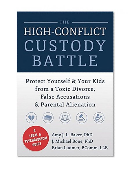 Book Cover The High-Conflict Custody Battle: Protect Yourself and Your Kids from a Toxic Divorce, False Accusations, and Parental Alienation