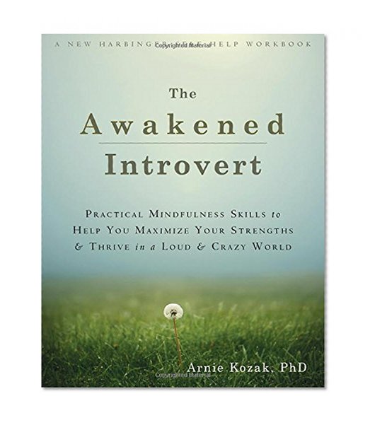 Book Cover The Awakened Introvert: Practical Mindfulness Skills to Help You Maximize Your Strengths and Thrive in a Loud and Crazy World